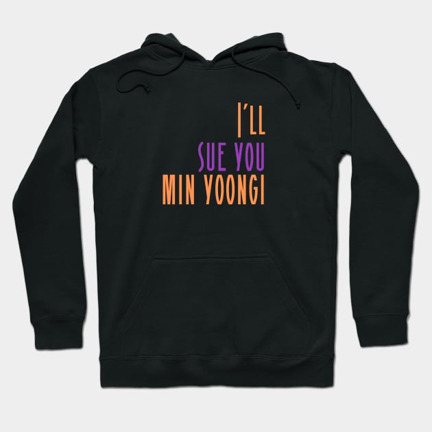 I'll Sue You Min Yoongi (BTS / Agust D / SUGA) Hoodie by e s p y